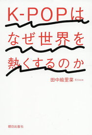 K-POPはなぜ世界を熱くするのか／田中絵里菜【1000円以上送料無料】