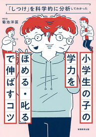 小学生の子の学力を『ほめる・叱る』で伸ばすコツ 「しつけ」を科学的に分析してわかった／菊池洋匡【1000円以上送料無料】