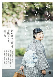 【送料無料】きものを着たらどこへでも／山崎陽子