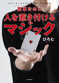 【送料無料】簡単なのに人を惹き付けるマジック ストーリーとイラスト解説でよくわかる／ひろむ