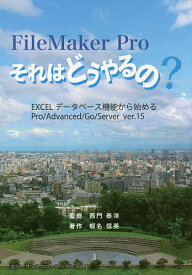 FileMaker Proそれはどうやるの? EXCELデータベース機能から始めるPro/Advanced/Go/Server ver.15／蝦名信英／西門泰洋【1000円以上送料無料】