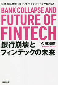 銀行崩壊とフィンテックの未来 金融、個人情報、IoT フィンテックですべてが変わる!!／久田和広【1000円以上送料無料】