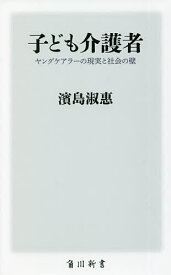 【3千円以上送料無料】子ども介護者 ヤングケアラーの現実と社会の壁／濱島淑惠