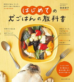 【送料無料】はじめての犬ごはんの教科書 手作りごはん・フード・おやつ、知っておきたい犬の食の基本／俵森朋子
