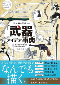 デジタルイラストの「武器」アイデア事典 キャラクターを彩る古今東西の逸品400／サイドランチ【1000円以上送料無料】