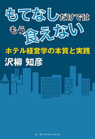 もてなしだけではもう食えない ホテル経営学の本質と実践／沢柳知彦【1000円以上送料無料】