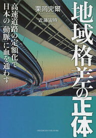 地域格差の正体 高速道路の定額化で日本の「動脈」に血を通わす／栗岡完爾／近藤宙時【1000円以上送料無料】
