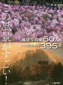 風景写真家50人のベストショット395景 この風景がすごい!／前川彰一【1000円以上送料無料】