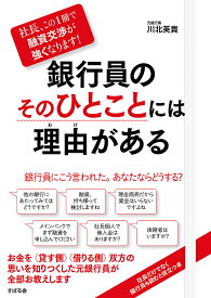 【送料無料】銀行員のそのひとことには理由(わけ)がある 社長、この1冊で融資交渉が強くなります!／川北英貴