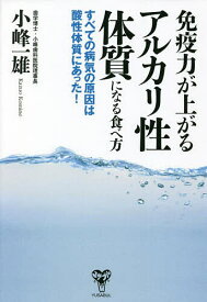 【送料無料】免疫力が上がるアルカリ性体質になる食べ方 すべての病気の原因は酸性体質にあった!／小峰一雄