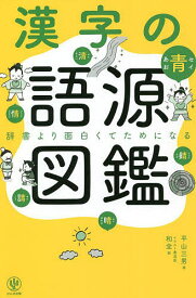 漢字の語源図鑑 辞書より面白くてためになる／平山三男／和全【1000円以上送料無料】