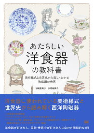 【送料無料】あたらしい洋食器の教科書 美術様式と世界史から楽しくわかる陶磁器の世界／加納亜美子／玄馬絵美子