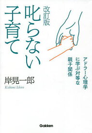 【送料無料】叱らない子育て アドラー心理学に学ぶ対等な親子関係／岸見一郎