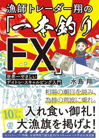 漁師トレーダー翔の「一本釣りFX」 世界一やさしいデイトレ・スキャルピング入門／水島翔【1000円以上送料無料】