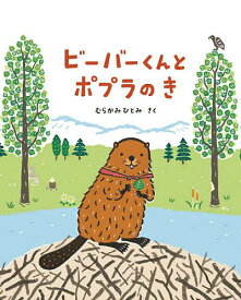 【送料無料】ビーバーくんとポプラのき／むらかみひとみ