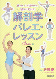 体のしくみを知れば、踊りが変わる!解剖学バレエ・レッスン／Clara／佐藤愛【1000円以上送料無料】