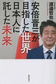 安倍晋三が目指した世界 日本人に託した未来／渡邉哲也【1000円以上送料無料】