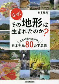 なぜ、その地形は生まれたのか? 自然地理で読み解く日本列島80の不思議／松本穂高【1000円以上送料無料】