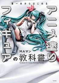 【送料無料】筆一本からはじめるアニメ塗りフィギュアの教科書／MAマン