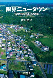 【送料無料】限界ニュータウン 荒廃する超郊外の分譲地／吉川祐介