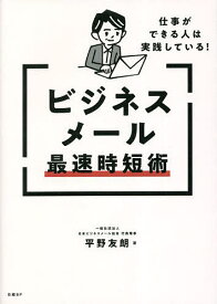 【送料無料】ビジネスメール最速時短術 仕事ができる人は実践している!／平野友朗