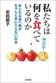 【送料無料】私たちは何を食べているのか まともな食べ物がちゃんと手に入らない日本／安田節子