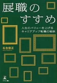 展職のすすめ 人生のバリューを上げるキャリアアップ転職の秘訣／石合信正【1000円以上送料無料】