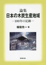 論集日本の木炭生産地域 100年の足跡／福宿光一【1000円以上送料無料】