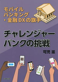 チャレンジャーバンクの挑戦 モバイルバンキング・金融DXの旗手／可児滋【1000円以上送料無料】