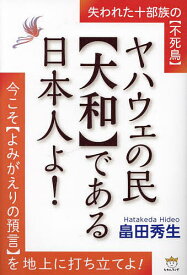 ヤハウェの民〈大和〉である日本人よ! 失われた十部族の〈不死鳥〉 今こそ〈よみがえりの預言〉を地上に打ち立てよ!／畠田秀生【1000円以上送料無料】