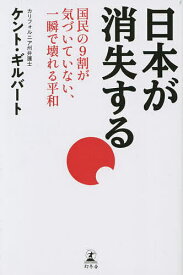 日本が消失する 国民の9割が気づいていない、一瞬で壊れる平和／ケント・ギルバート【1000円以上送料無料】