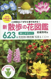 【送料無料】新散歩の花図鑑 この花なに?がひと目でわかる! 623種探しやすい!花色別の開花順写真もくじ付き／岩槻秀明