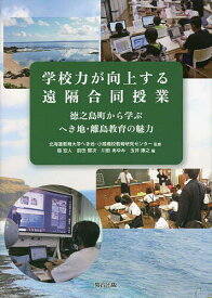学校力が向上する遠隔合同授業 徳之島町から学ぶへき地・離島教育の魅力／北海道教育大学へき地・小規模校教育研究センター／福宏人／前田賢次【1000円以上送料無料】