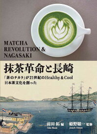 抹茶革命と長崎 「茶のチカラ」が21世紀のHealthy & Cool日本茶文化を創った／前田拓／姫野順一【1000円以上送料無料】