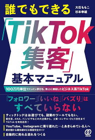 誰でもできる「TikTok集客」基本マニュアル 100万円単位でドンドン伸びる、売上に直結したビジネス系TikTok／大石ももこ／杉本幸雄【1000円以上送料無料】