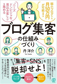 ブログ集客の仕組みづくり 弱小ブログでも月50万円が可能! “ニーズドンピシャな見込み客”だけを集める／丹洋介【1000円以上送料無料】