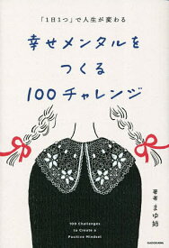 幸せメンタルをつくる100チャレンジ 「1日1つ」で人生が変わる／まゆ姉【1000円以上送料無料】