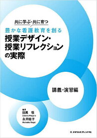 共に学ぶ・共に育つ豊かな看護教育を創る授業デザイン・授業リフレクションの実際 講義・演習編／目黒悟／永井睦子【1000円以上送料無料】