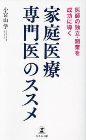 家庭医療専門医のススメ 医師の独立・開業を成功に導く／小宮山学【1000円以上送料無料】