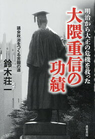 【送料無料】明治から大正の危機を救った大隈重信の功績 議会政治をつくる苦闘の道／鈴木荘一