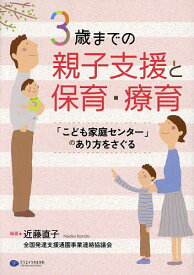 3歳までの親子支援と保育・療育 「こども家庭センター」のあり方をさぐる／近藤直子／全国発達支援通園事業連絡協議会【1000円以上送料無料】