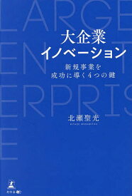 大企業イノベーション 新規事業を成功に導く4つの鍵／北瀬聖光【1000円以上送料無料】