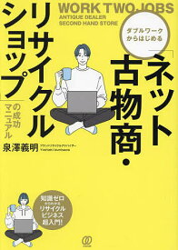 【送料無料】ダブルワークからはじめる「ネット古物商・リサイクルショップ」の成功マニュアル／泉澤義明