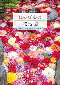 【送料無料】にっぽんの花地図 神社・お寺の花と桜の絶景 春夏秋冬の花をめぐる／はなまっぷ
