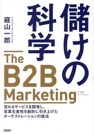 儲けの科学 The B2B Marketing 売れるサービスを開発し、営業生産性を劇的に引き上げたオーケストレーションの技法／庭山一郎【1000円以上送料無料】