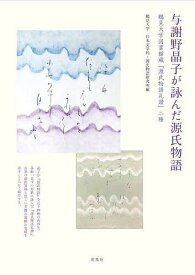 【送料無料】与謝野晶子が詠んだ源氏物語 鶴見大学図書館蔵『源氏物語礼讃』二種／鶴見大学日本文学科・源氏物語研究所