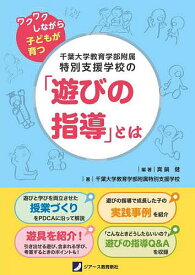 千葉大学教育学部附属特別支援学校の「遊びの指導」とは ワクワクしながら子どもが育つ／真鍋健／菅原宏樹／名取幸恵【1000円以上送料無料】