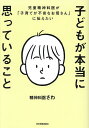 【送料無料】子どもが本当に思っていること 児童精神科医が「子育てが不安なお母さん」に伝えたい／精神科医さわ