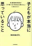 【送料無料】子どもが本当に思っていること 児童精神科医が「子育てが不安なお母さん」に伝えたい／精神…