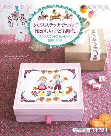 【送料無料】クロスステッチでつむぐ懐かしい子ども時代 フランスのレトロでかわいい図案130点／ペレット・サモイロフ／柴田里芽